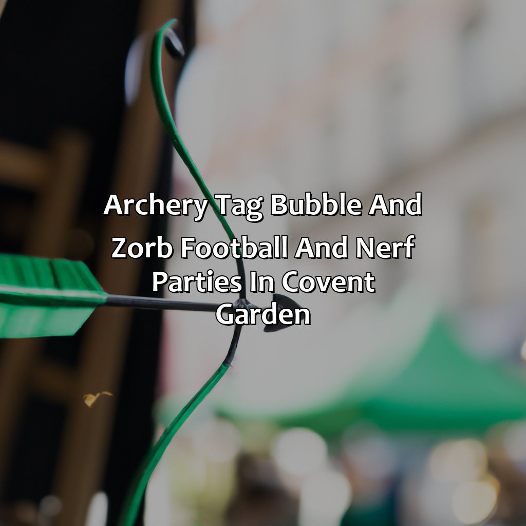Archery Tag, Bubble and Zorb Football, and Nerf Parties in Covent Garden,