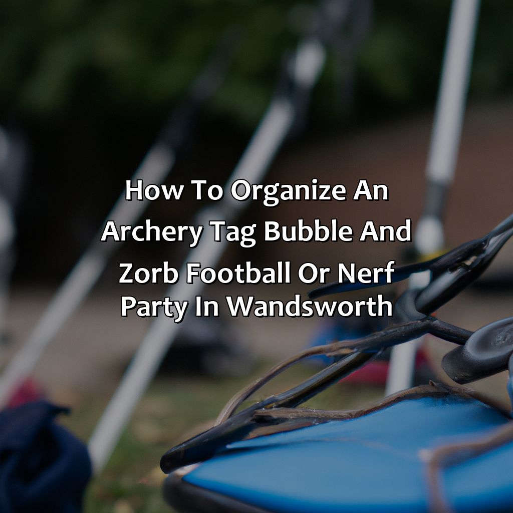How To Organize An Archery Tag, Bubble And Zorb Football, Or Nerf Party In Wandsworth  - Archery Tag, Bubble And Zorb Football, And Nerf Parties In Wandsworth, 