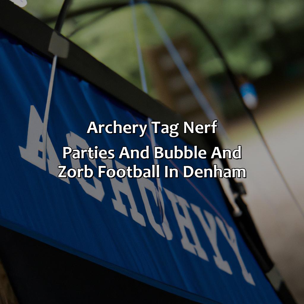Archery Tag, Nerf Parties, and Bubble and Zorb Football in Denham,