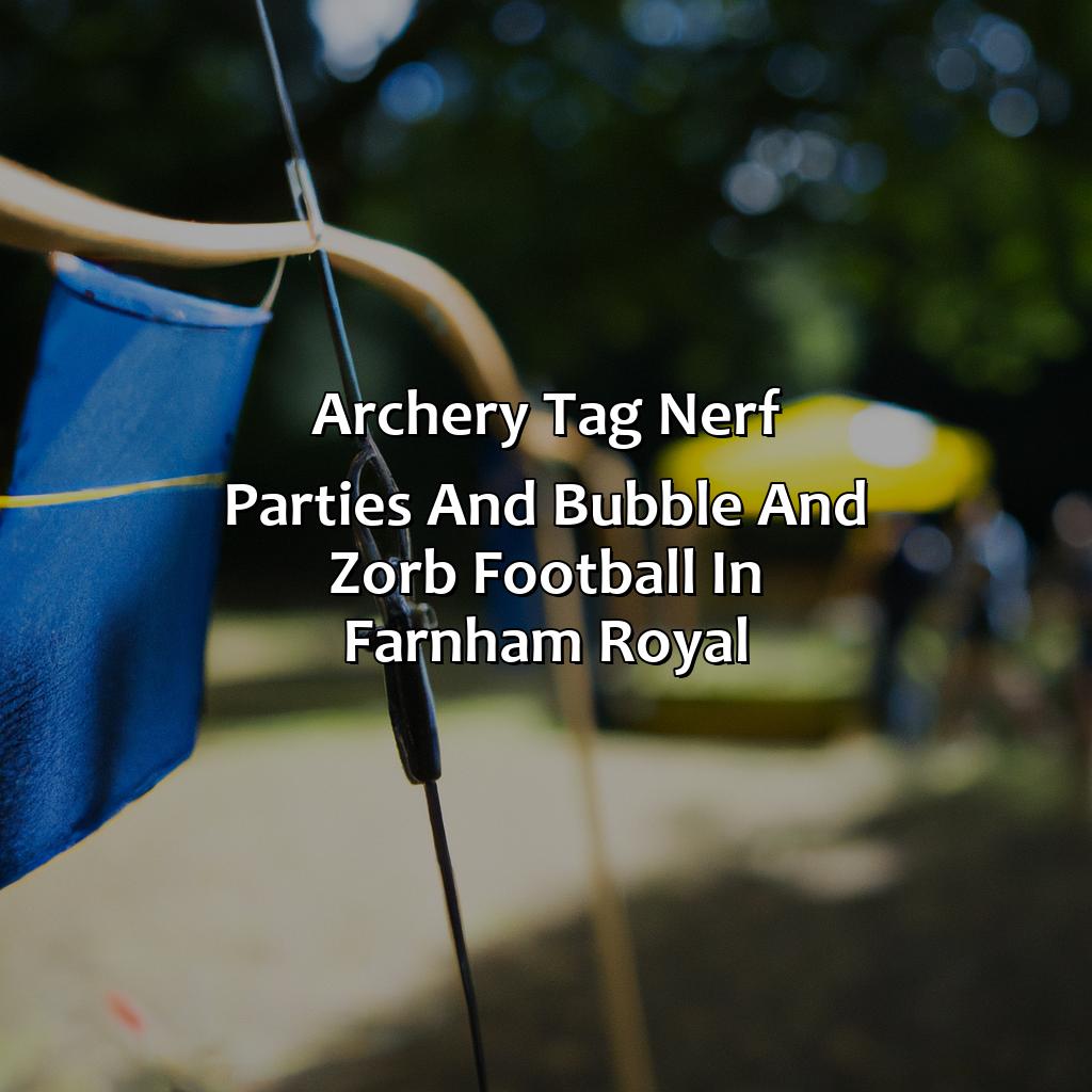 Archery Tag, Nerf Parties, and Bubble and Zorb Football in Farnham Royal,