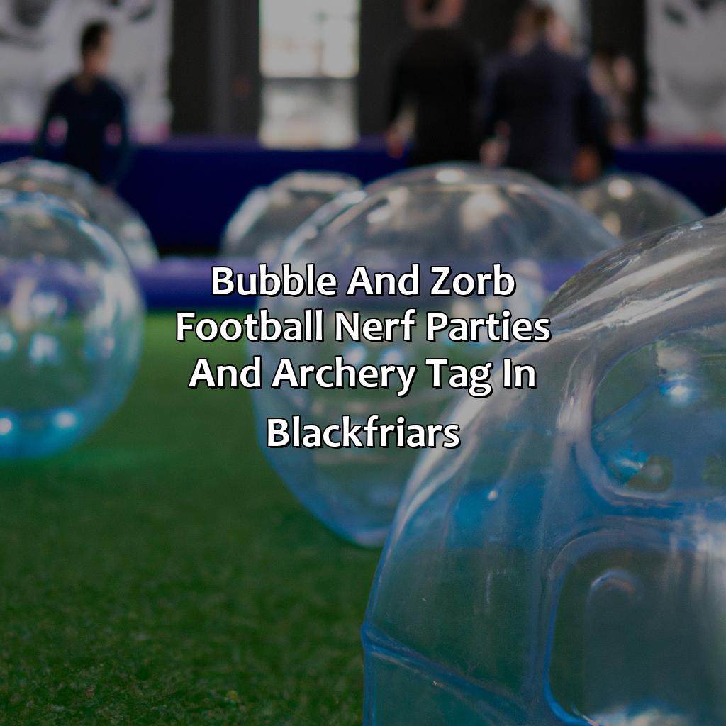Bubble and Zorb Football, Nerf Parties, and Archery Tag in Blackfriars,