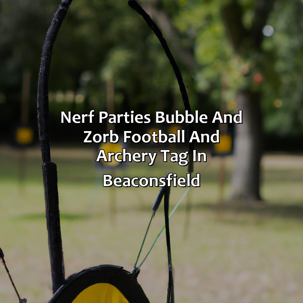 Nerf Parties, Bubble and Zorb Football, and Archery Tag in Beaconsfield,