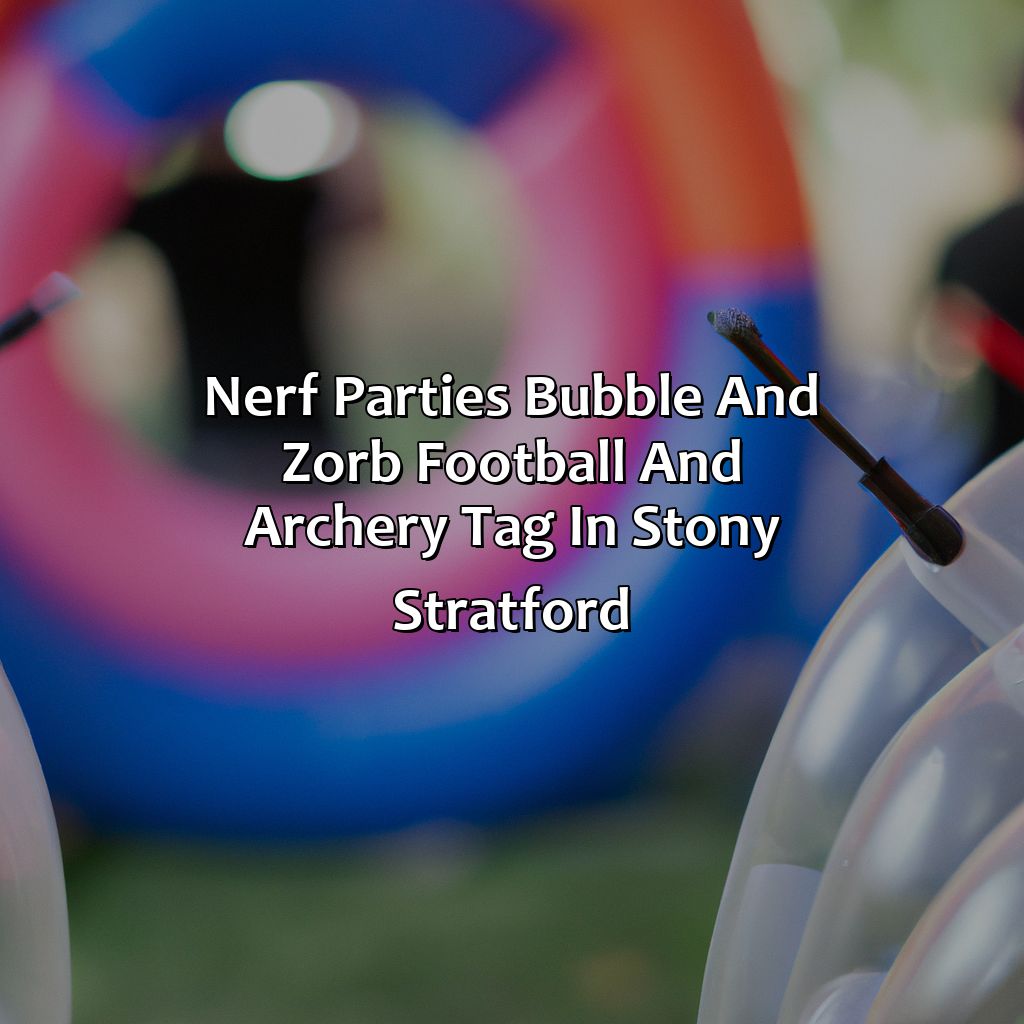 Nerf Parties, Bubble and Zorb Football, and Archery Tag in Stony Stratford,